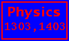 Physics 1303,1403